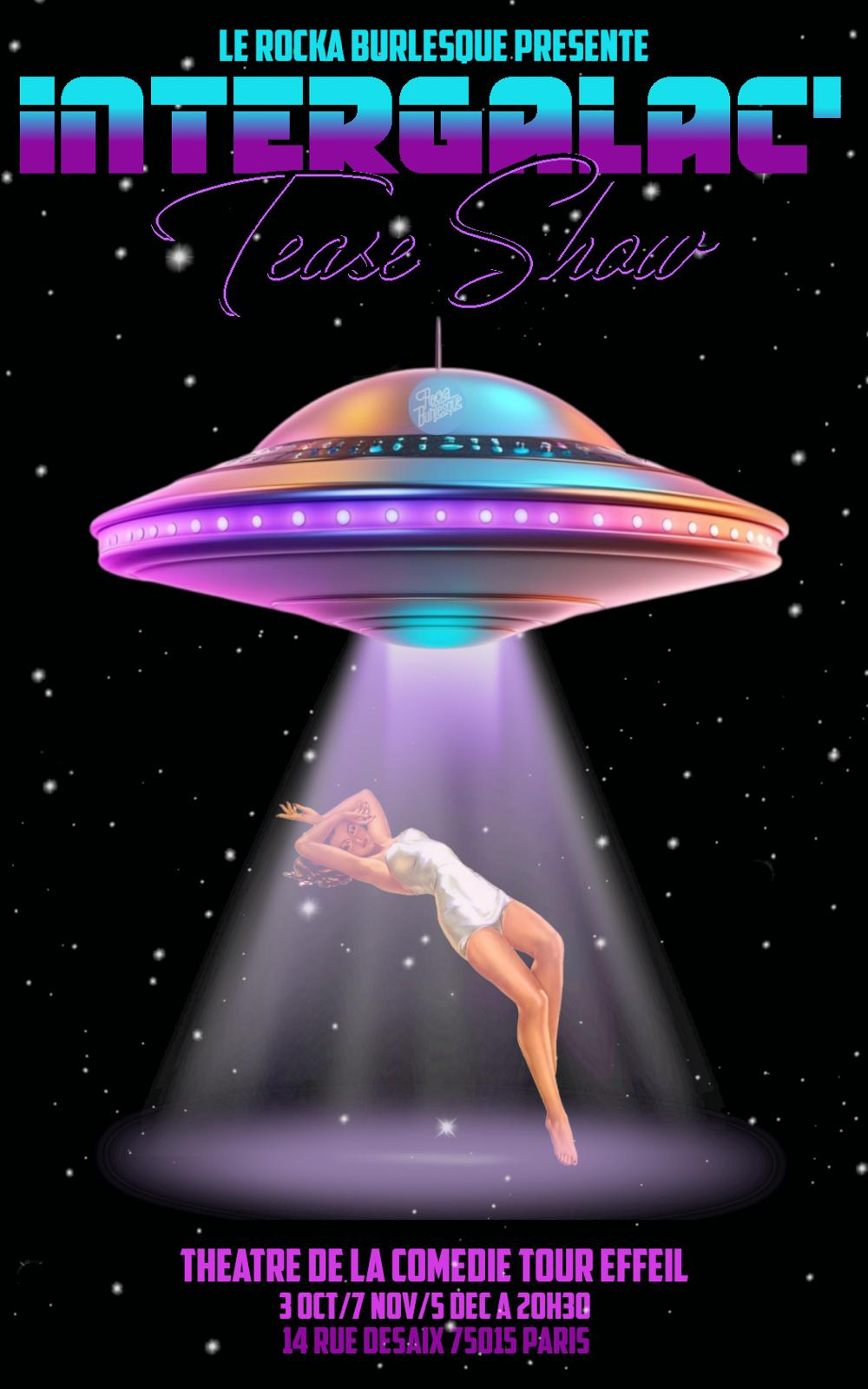 Affiche Intergalac’ Tease Show du Rocka Burlesque Cabaret avec une soucoupe volante colorée en plein ciel étoilé, enlevant une pin-up en robe blanche dans un faisceau lumineux, texte annonçant les dates au Théâtre de la Comédie Tour Eiffel à Paris.